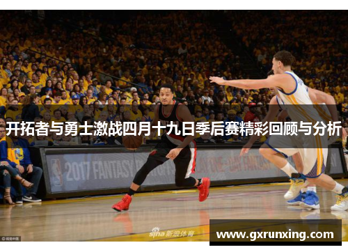 开拓者与勇士激战四月十九日季后赛精彩回顾与分析