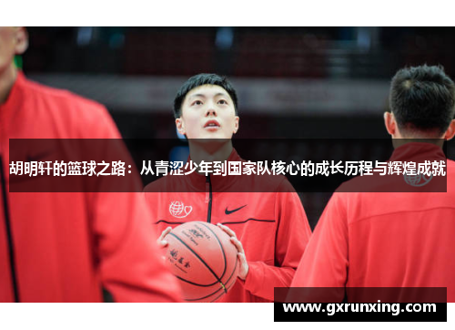 胡明轩的篮球之路：从青涩少年到国家队核心的成长历程与辉煌成就